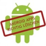 Android Apps löschen – so geht’s richtig